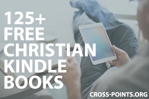 100 Free Christian eBooks for Amazon Kindle Theology Ministry Other Bible Non Fiction